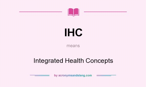 What does IHC mean? It stands for Integrated Health Concepts