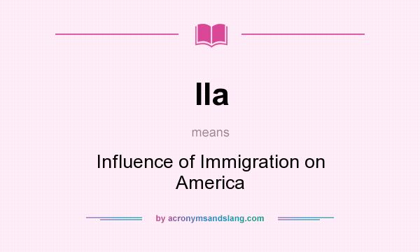 What does IIa mean? It stands for Influence of Immigration on America