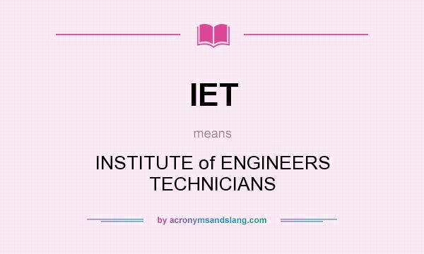 What does IET mean? It stands for INSTITUTE of ENGINEERS TECHNICIANS