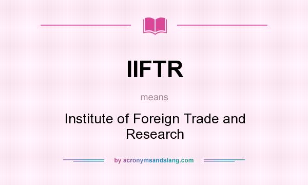 What does IIFTR mean? It stands for Institute of Foreign Trade and Research