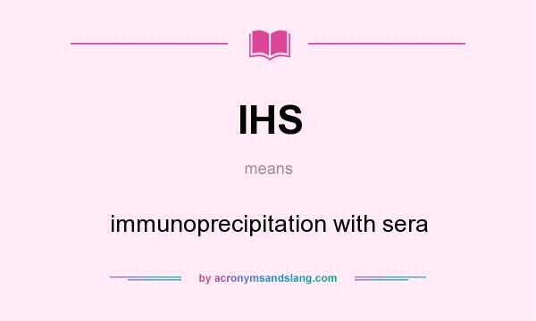 What does IHS mean? It stands for immunoprecipitation with sera