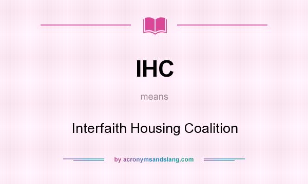 What does IHC mean? It stands for Interfaith Housing Coalition