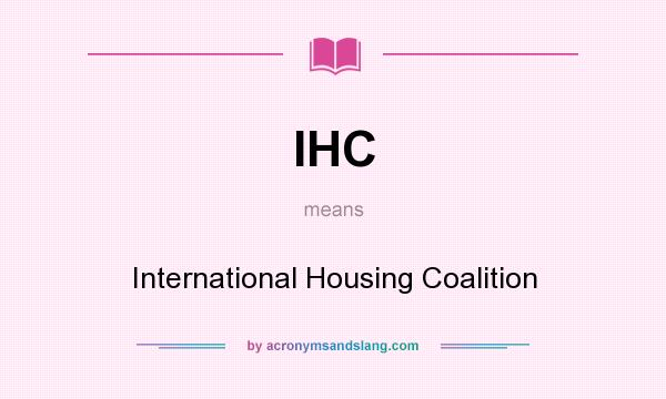 What does IHC mean? It stands for International Housing Coalition