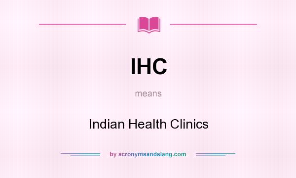 What does IHC mean? It stands for Indian Health Clinics