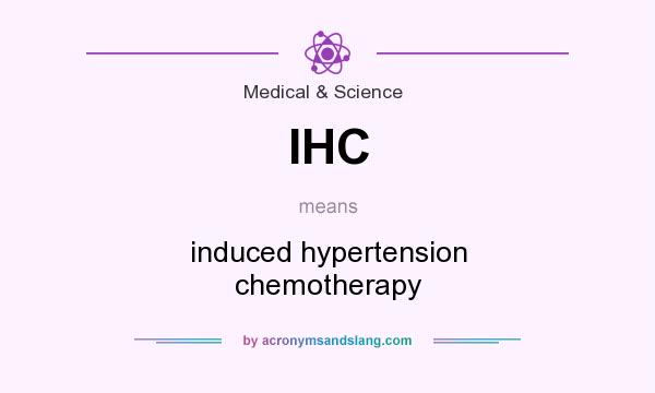 What does IHC mean? It stands for induced hypertension chemotherapy