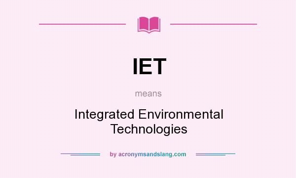 What does IET mean? It stands for Integrated Environmental Technologies