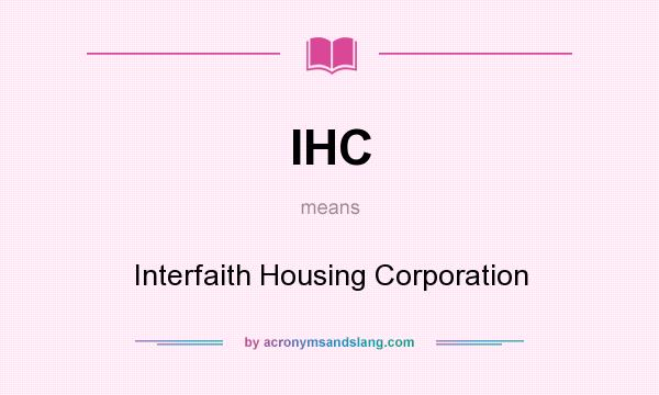 What does IHC mean? It stands for Interfaith Housing Corporation