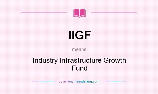 What does IIGF mean? It stands for Industry Infrastructure Growth Fund