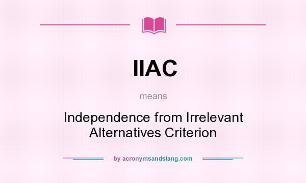 What does IIAC mean? It stands for Independence from Irrelevant Alternatives Criterion