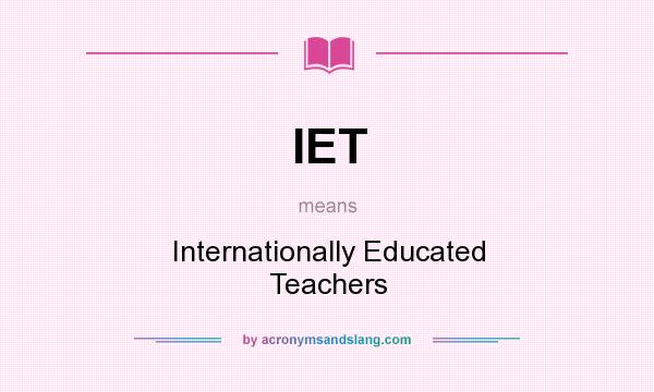 What does IET mean? It stands for Internationally Educated Teachers