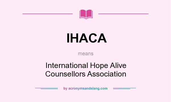 What does IHACA mean? It stands for International Hope Alive Counsellors Association