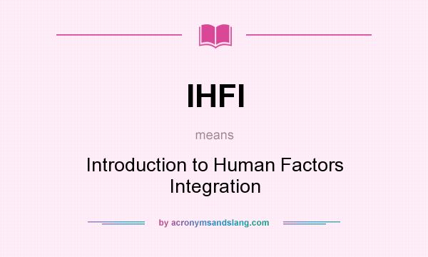 What does IHFI mean? It stands for Introduction to Human Factors Integration
