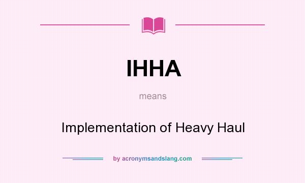 What does IHHA mean? It stands for Implementation of Heavy Haul