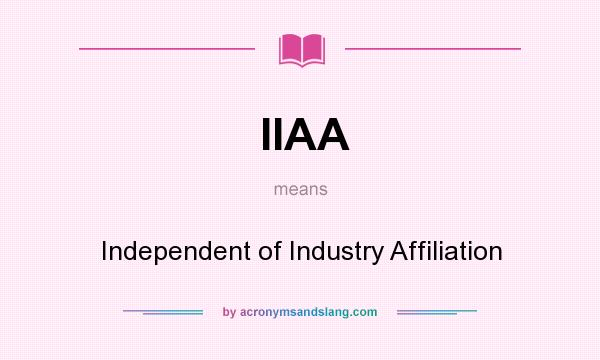 What does IIAA mean? It stands for Independent of Industry Affiliation