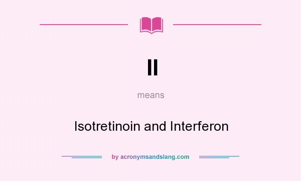What does II mean? It stands for Isotretinoin and Interferon