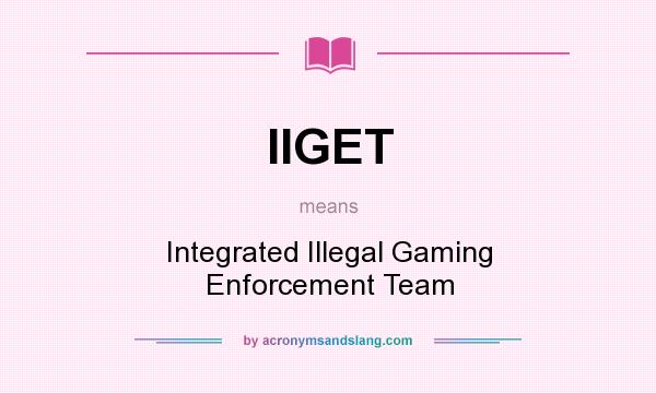 What does IIGET mean? It stands for Integrated Illegal Gaming Enforcement Team