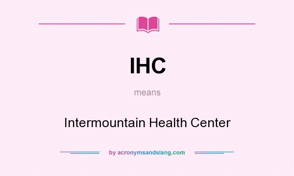 What does IHC mean? It stands for Intermountain Health Center