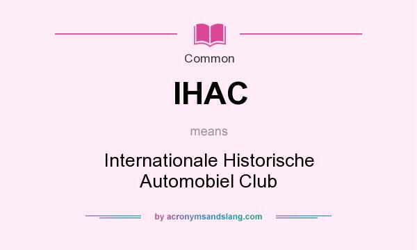 What does IHAC mean? It stands for Internationale Historische Automobiel Club