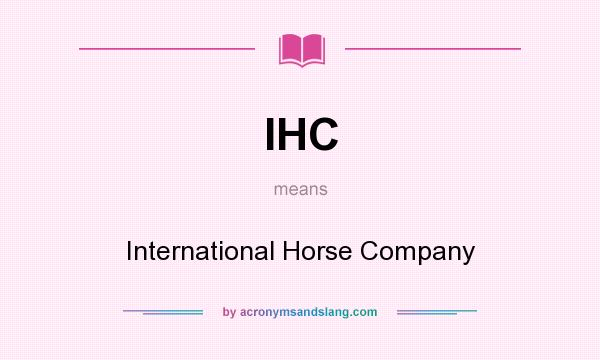 What does IHC mean? It stands for International Horse Company