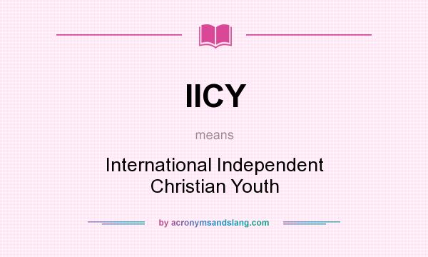 What does IICY mean? It stands for International Independent Christian Youth