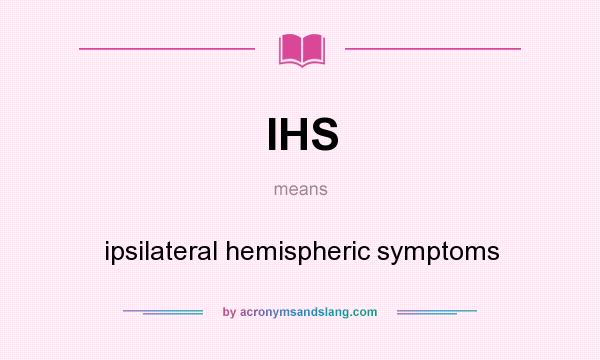 What does IHS mean? It stands for ipsilateral hemispheric symptoms