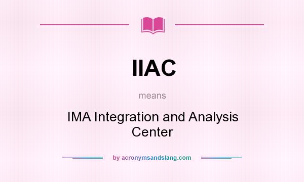 What does IIAC mean? It stands for IMA Integration and Analysis Center