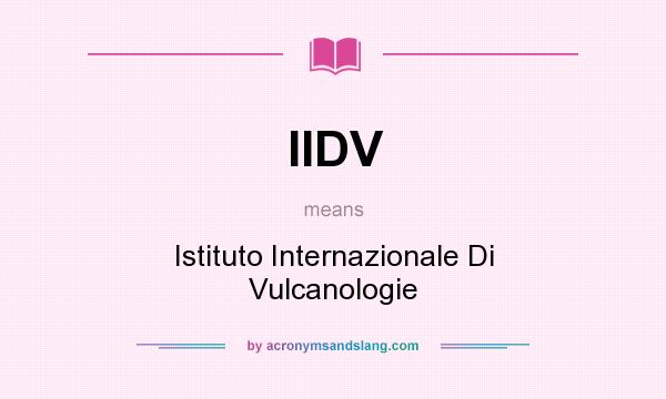What does IIDV mean? It stands for Istituto Internazionale Di Vulcanologie