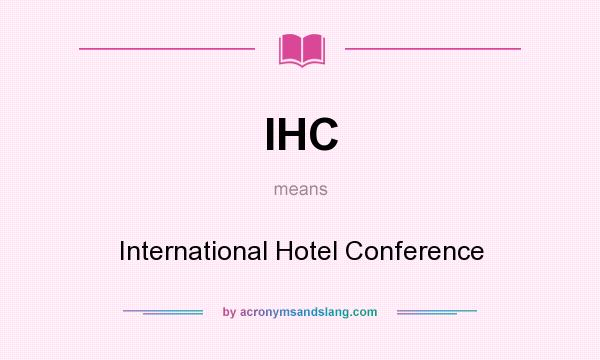 What does IHC mean? It stands for International Hotel Conference