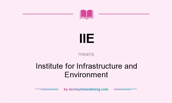 What does IIE mean? It stands for Institute for Infrastructure and Environment