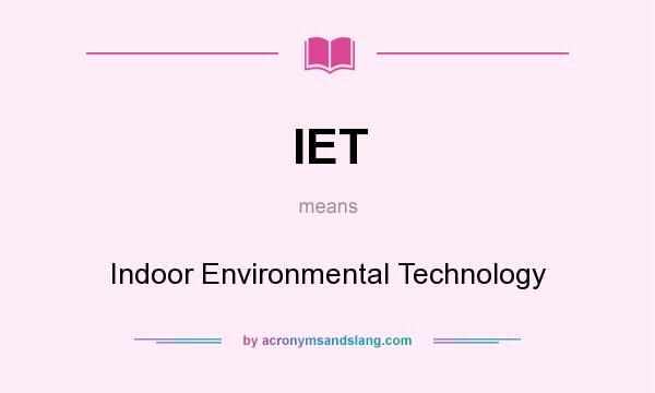 What does IET mean? It stands for Indoor Environmental Technology