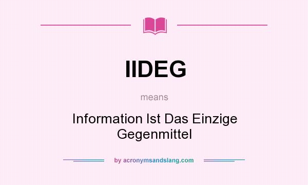 What does IIDEG mean? It stands for Information Ist Das Einzige Gegenmittel