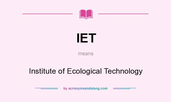 What does IET mean? It stands for Institute of Ecological Technology