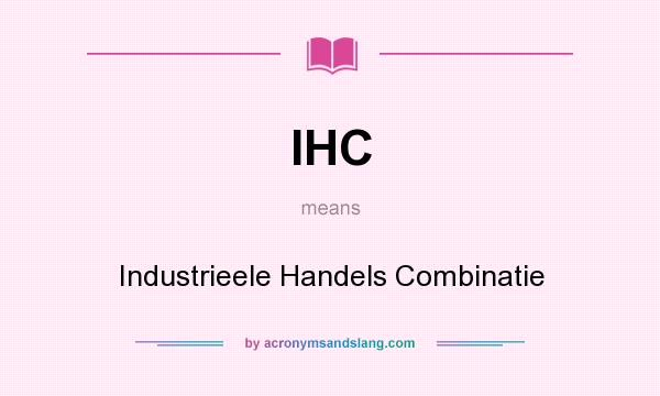 What does IHC mean? It stands for Industrieele Handels Combinatie