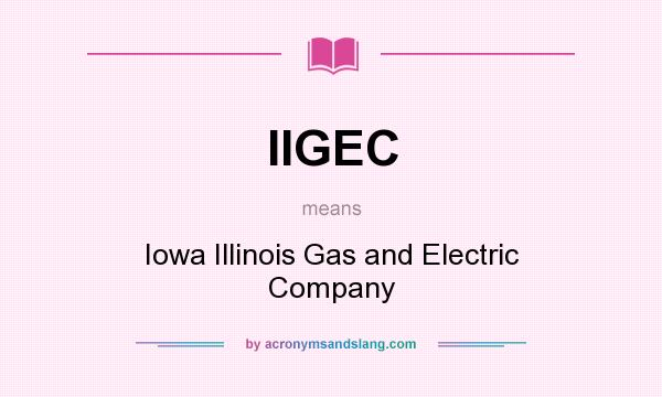 What does IIGEC mean? It stands for Iowa Illinois Gas and Electric Company