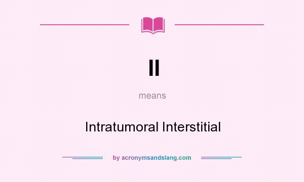 What does II mean? It stands for Intratumoral Interstitial