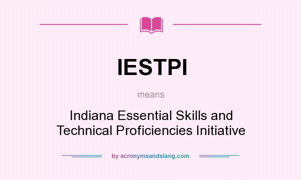 What does IESTPI mean? It stands for Indiana Essential Skills and Technical Proficiencies Initiative