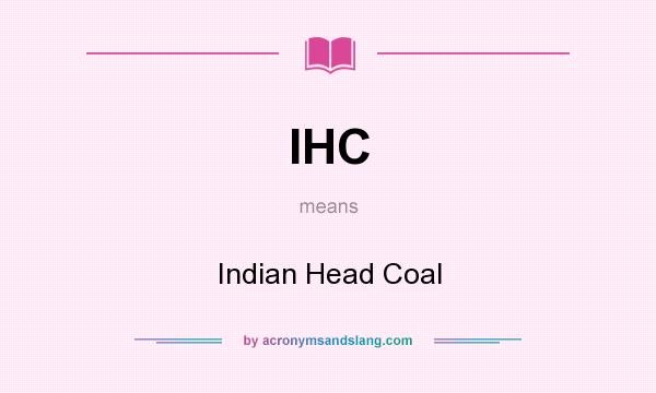 What does IHC mean? It stands for Indian Head Coal