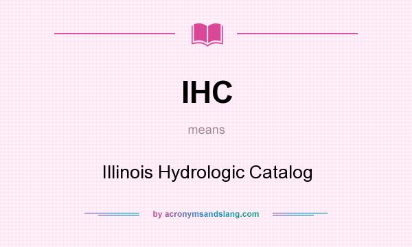 What does IHC mean? It stands for Illinois Hydrologic Catalog