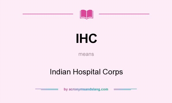 What does IHC mean? It stands for Indian Hospital Corps
