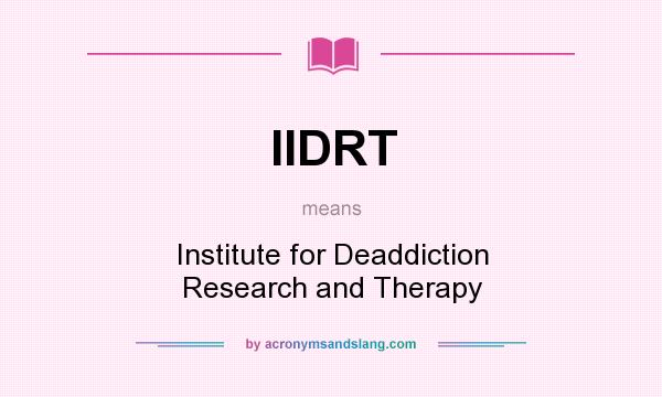 What does IIDRT mean? It stands for Institute for Deaddiction Research and Therapy
