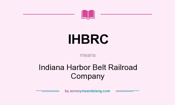 What does IHBRC mean? It stands for Indiana Harbor Belt Railroad Company