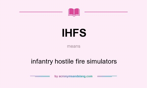 What does IHFS mean? It stands for infantry hostile fire simulators