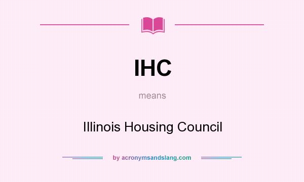What does IHC mean? It stands for Illinois Housing Council
