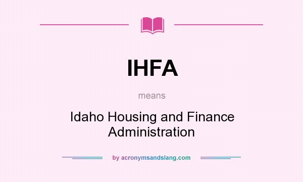 What does IHFA mean? It stands for Idaho Housing and Finance Administration