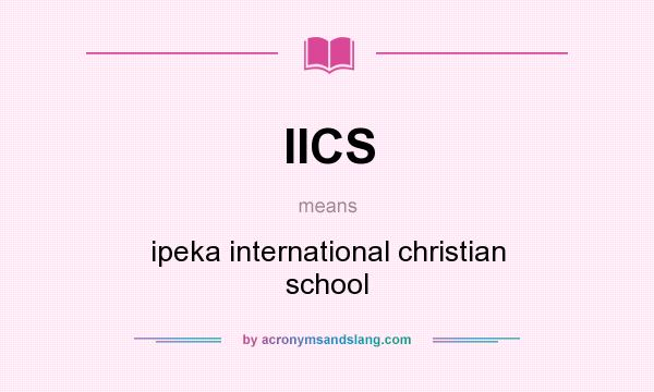 What does IICS mean? It stands for ipeka international christian school