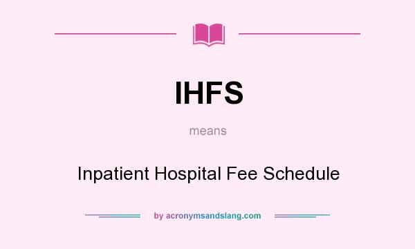 What does IHFS mean? It stands for Inpatient Hospital Fee Schedule