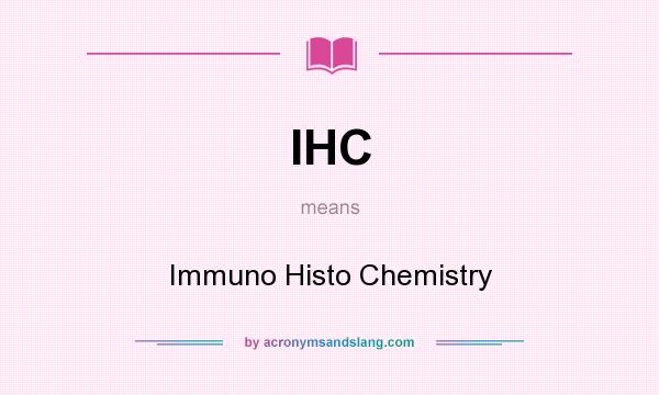 What does IHC mean? It stands for Immuno Histo Chemistry