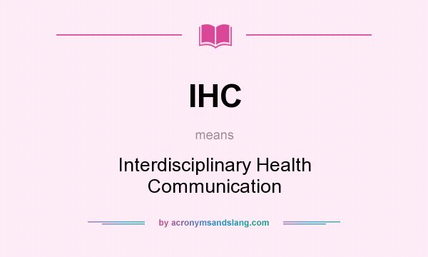 What does IHC mean? It stands for Interdisciplinary Health Communication
