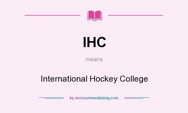 What does IHC mean? It stands for International Hockey College