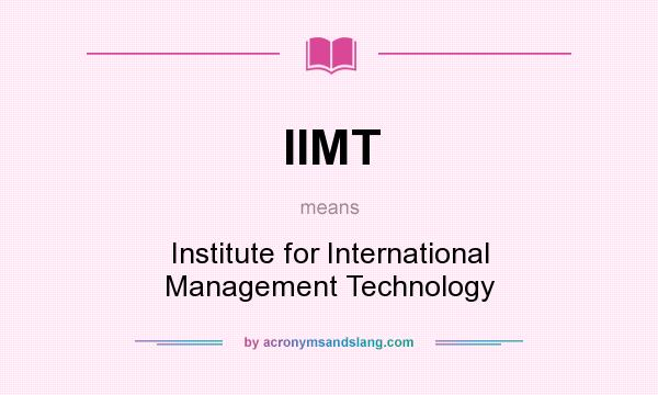 What does IIMT mean? It stands for Institute for International Management Technology